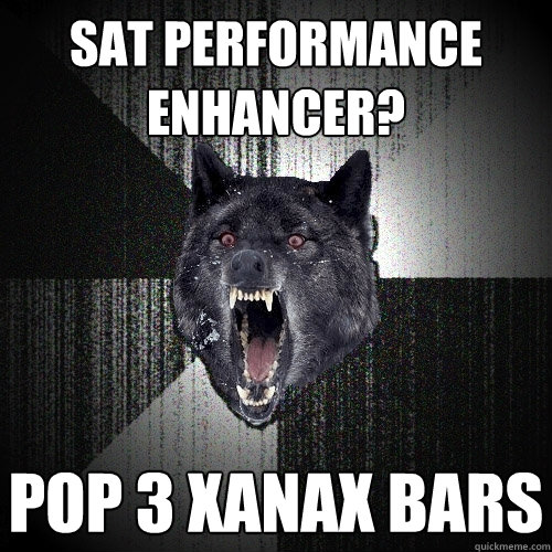 SAT PERFORMANCE ENHANCER? POP 3 XANAX BARS  Insanity Wolf