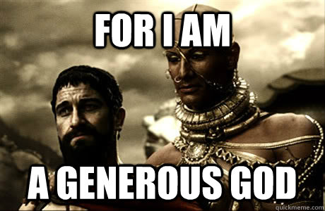 For i am a generous god - Generous God - quickmeme.