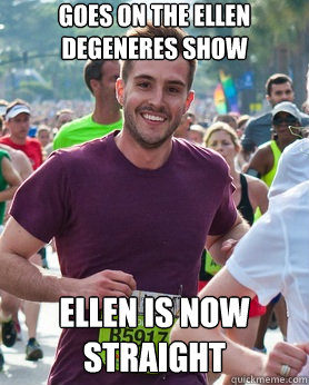 Goes on the Ellen DeGeneres Show Ellen is now straight  Ridiculously photogenic guy