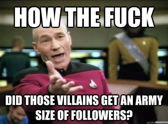 How the fuck did those villains get an army size of followers?  Annoyed Picard HD