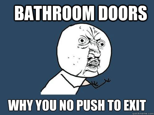 Bathroom Doors Why you no push to exit  Y U No