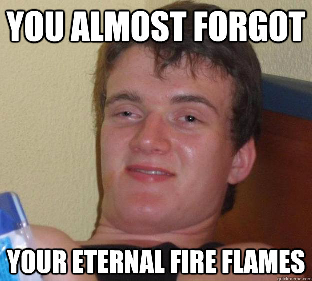 You almost forgot  your eternal fire flames - You almost forgot  your eternal fire flames  10 Guy