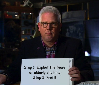 Step 1: Exploit the fears of elderly shut-ins
Step 2: Profit  