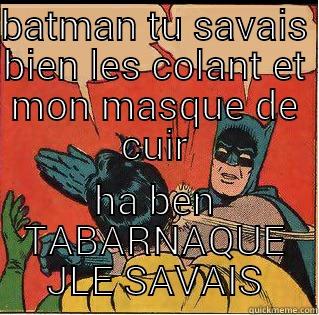 BATMAN TU SAVAIS BIEN LES COLANT ET MON MASQUE DE CUIR HA BEN TABARNAQUE JLE SAVAIS Slappin Batman