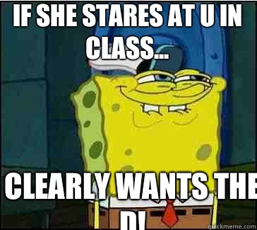 Clearly wants the D! If she stares at u in class... - Clearly wants the D! If she stares at u in class...  She wants the D