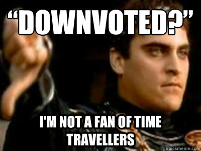 “Downvoted?” I'm not a fan of time travellers  Downvoting Roman