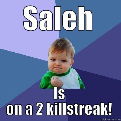 SALEH IS ON A 2 KILLSTREAK! Success Kid