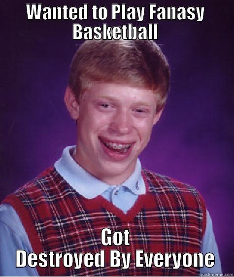 WANTED TO PLAY FANASY BASKETBALL GOT DESTROYED BY EVERYONE Bad Luck Brian