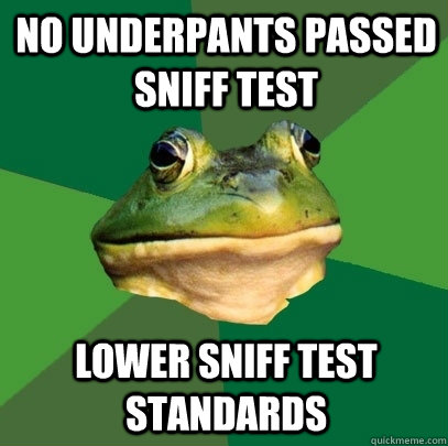 no underpants passed sniff test Lower Sniff test standards  Foul Bachelor Frog
