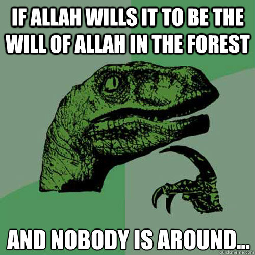If Allah wills it to be the will of allah in the forest  And nobody is around...  Philosoraptor