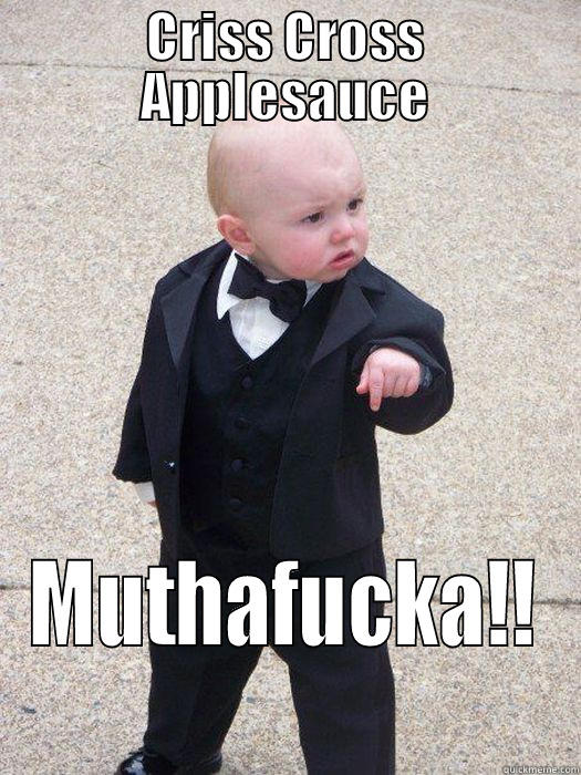 CRISS CROSS APPLESAUCE MUTHAFUCKA!! Baby Godfather