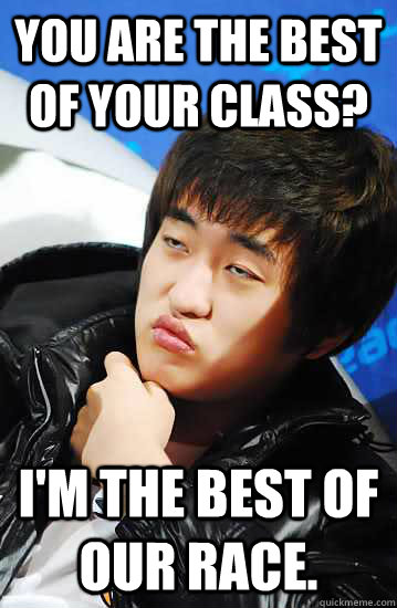 You are the best of your class? I'm the best of our race. - You are the best of your class? I'm the best of our race.  Unimpressed Flash