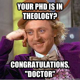 Your PhD is in Theology? Congratulations, 