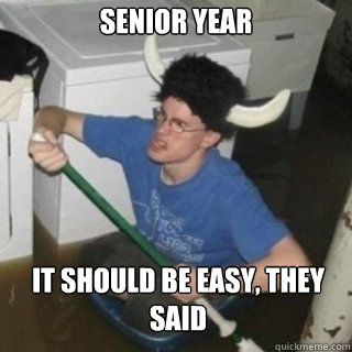 Senior year it should be easy, they said  It will be fun they said