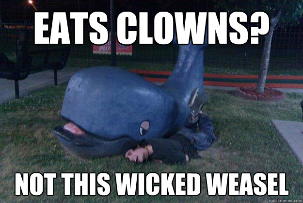 Eats clowns? Not this wicked weasel  Weasel Face