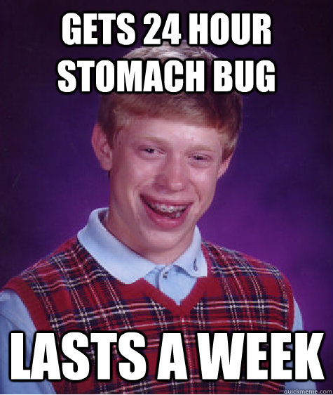 Gets 24 hour stomach Bug Lasts a week  Bad Luck Brian