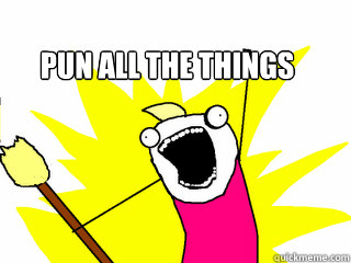 Pun all the things  All The Things