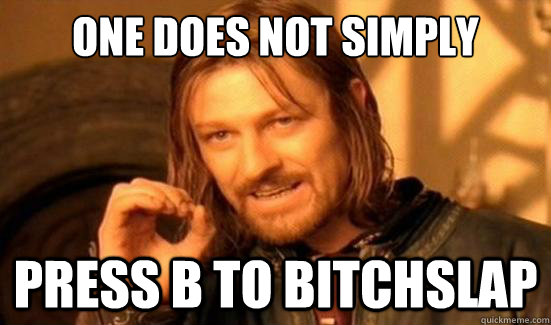 One Does Not Simply Press B to BitchSlap  Boromir