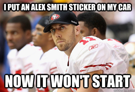 I put an Alex Smith Sticker On my Car  Now it won't Start  49ers
