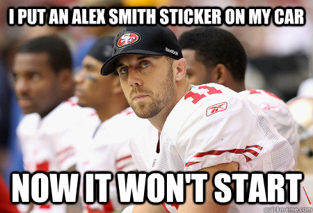 I put an Alex Smith Sticker On my Car  Now it won't Start - I put an Alex Smith Sticker On my Car  Now it won't Start  49ers