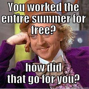 YOU WORKED THE ENTIRE SUMMER FOR FREE? HOW DID THAT GO FOR YOU? Condescending Wonka