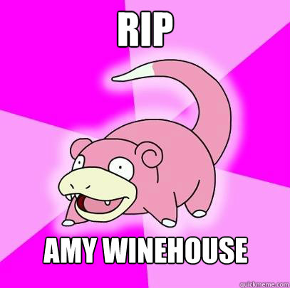 RIP AMY WINEHOUSE  Slowpoke