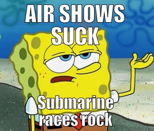 AIR SHOWS SUCK SUBMARINE RACES ROCK Tough Spongebob