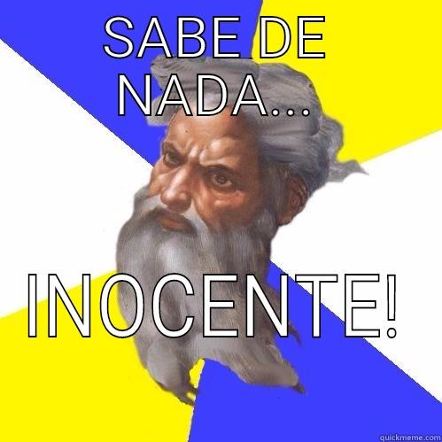 SABE DE NADA... INOCENTE! Advice God