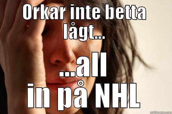 ORKAR INTE BETTA LÅGT... ...ALL IN PÅ NHL First World Problems