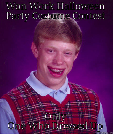 Won Work Costume Contest... - WON WORK HALLOWEEN PARTY COSTUME CONTEST ONLY ONE WHO DRESSED UP Bad Luck Brian