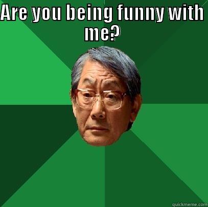 ARE YOU BEING FUNNY WITH ME?  High Expectations Asian Father
