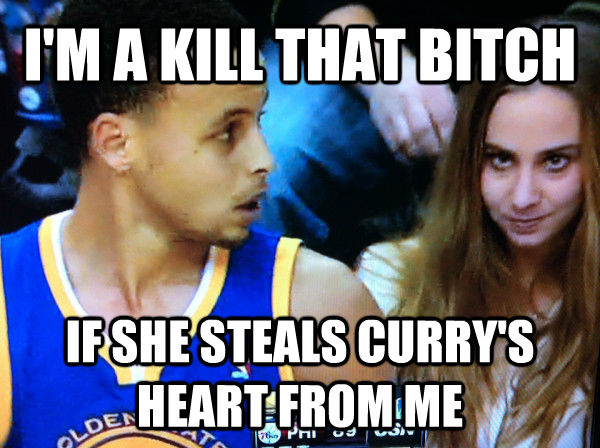 I'M A KILL THAT BITCH IF SHE STEALS CURRY'S HEART FROM ME  