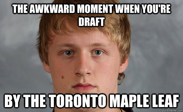 The awkward moment when you're draft By the toronto maple leaf  awkward moment