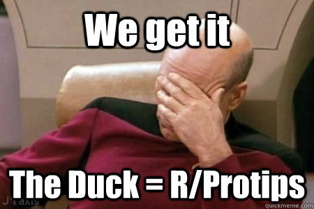 We get it The Duck = R/Protips  Facepalm Picard