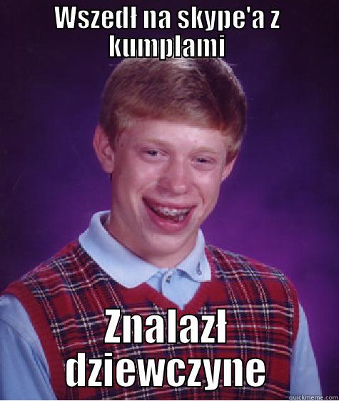 WSZEDŁ NA SKYPE'A Z KUMPLAMI ZNALAZŁ DZIEWCZYNE Bad Luck Brian