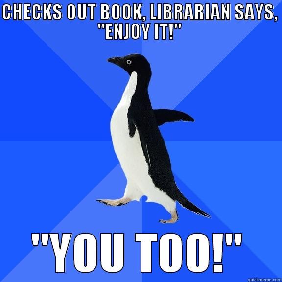happens in so many different situations - CHECKS OUT BOOK, LIBRARIAN SAYS, 