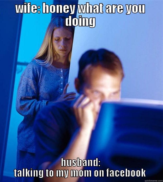 WIFE: HONEY WHAT ARE YOU DOING HUSBAND: TALKING TO MY MOM ON FACEBOOK  Redditors Wife