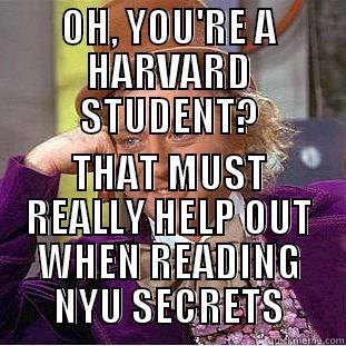 OH, YOU'RE A HARVARD STUDENT? THAT MUST REALLY HELP OUT WHEN READING NYU SECRETS Condescending Wonka