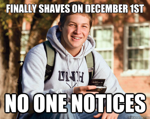 finally shaves on december 1st no one notices  College Freshman