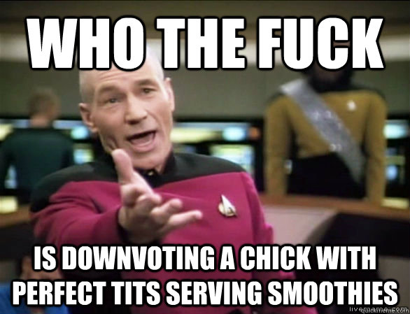 who the fuck is downvoting a chick with perfect tits serving smoothies  Annoyed Picard HD