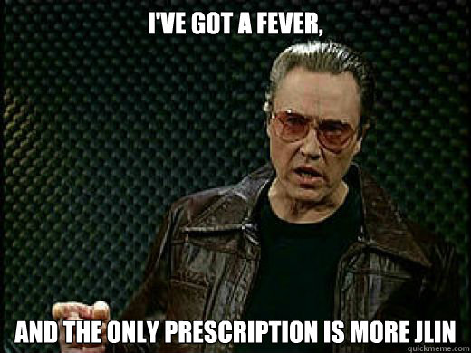 I've got a fever, and the only prescription is more JLin - I've got a fever, and the only prescription is more JLin  ChiCowbell