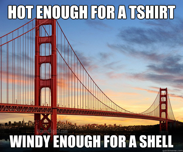Hot enough for a tshirt windy enough for a shell  