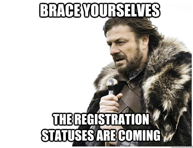 Brace yourselves The registration statuses are coming  Imminent Ned