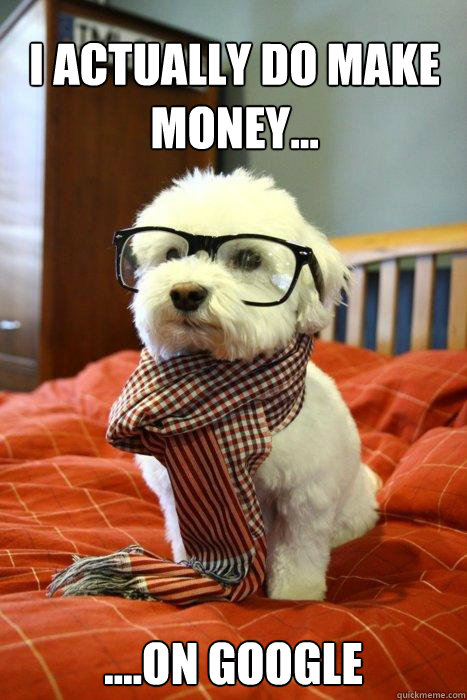 I actually do make money...  ....on google - I actually do make money...  ....on google  Hipster pup