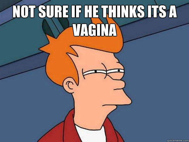 NOT SURE if he thinks its a vagina   Futurama Fry