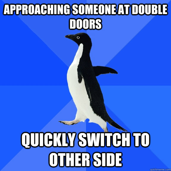 Approaching someone at double doors Quickly switch to other side  Socially Awkward Penguin