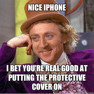 Nice iPhone I bet you're real good at putting the protective cover on  Willy Wonka Meme