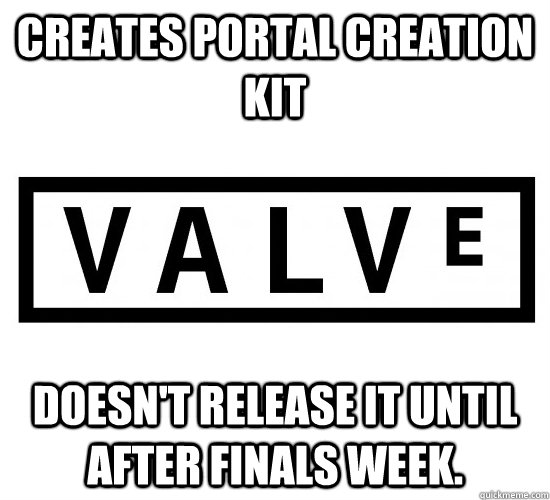 Creates Portal creation kit Doesn't release it until after finals week.  - Creates Portal creation kit Doesn't release it until after finals week.   Good Guy Valve