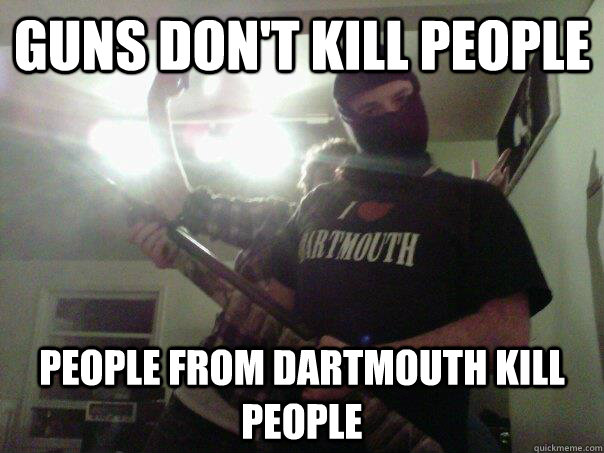 guns don't kill people people from dartmouth kill people  