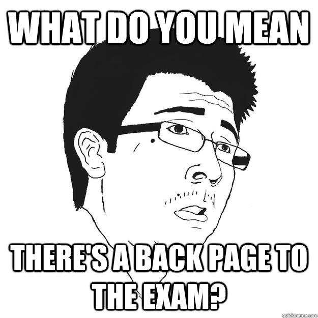 WHAT DO YOU MEAN THERE'S A BACK PAGE TO THE EXAM?  